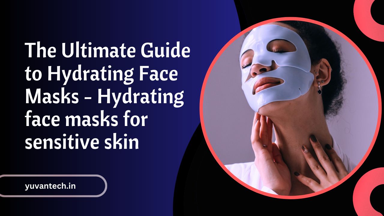 Hydrating face masks for sensitive skin-yvuantech